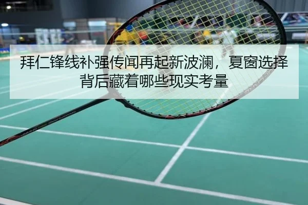 拜仁锋线补强传闻再起新波澜，夏窗选择背后藏着哪些现实考量（maiqiuzhan）